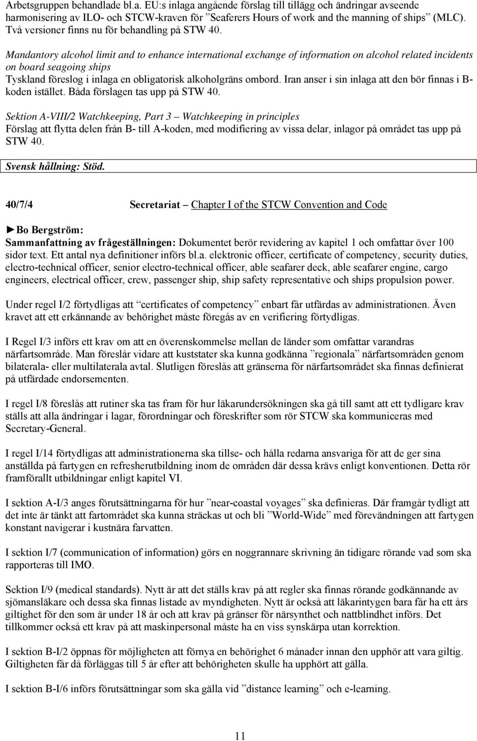 Mandantory alcohol limit and to enhance international exchange of information on alcohol related incidents on board seagoing ships Tyskland föreslog i inlaga en obligatorisk alkoholgräns ombord.