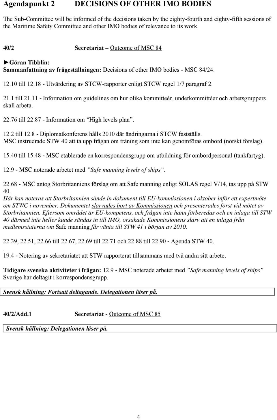 18 - Utvärdering av STCW-rapporter enligt STCW regel 1/7 paragraf 2. 21.1 till 21.11 - Information om guidelines om hur olika kommitteér, underkommittéer och arbetsgruppers skall arbeta. 22.