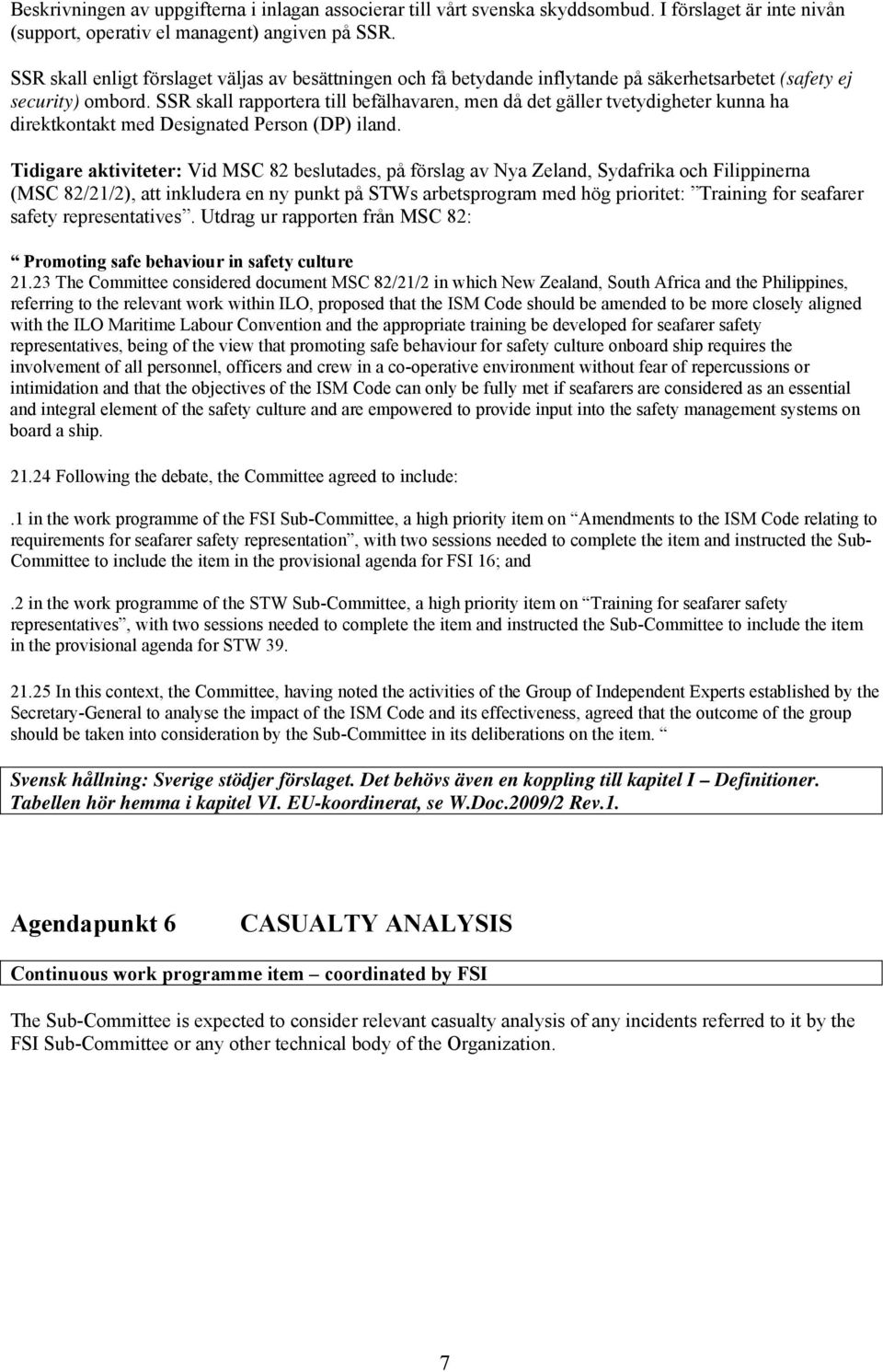 SSR skall rapportera till befälhavaren, men då det gäller tvetydigheter kunna ha direktkontakt med Designated Person (DP) iland.