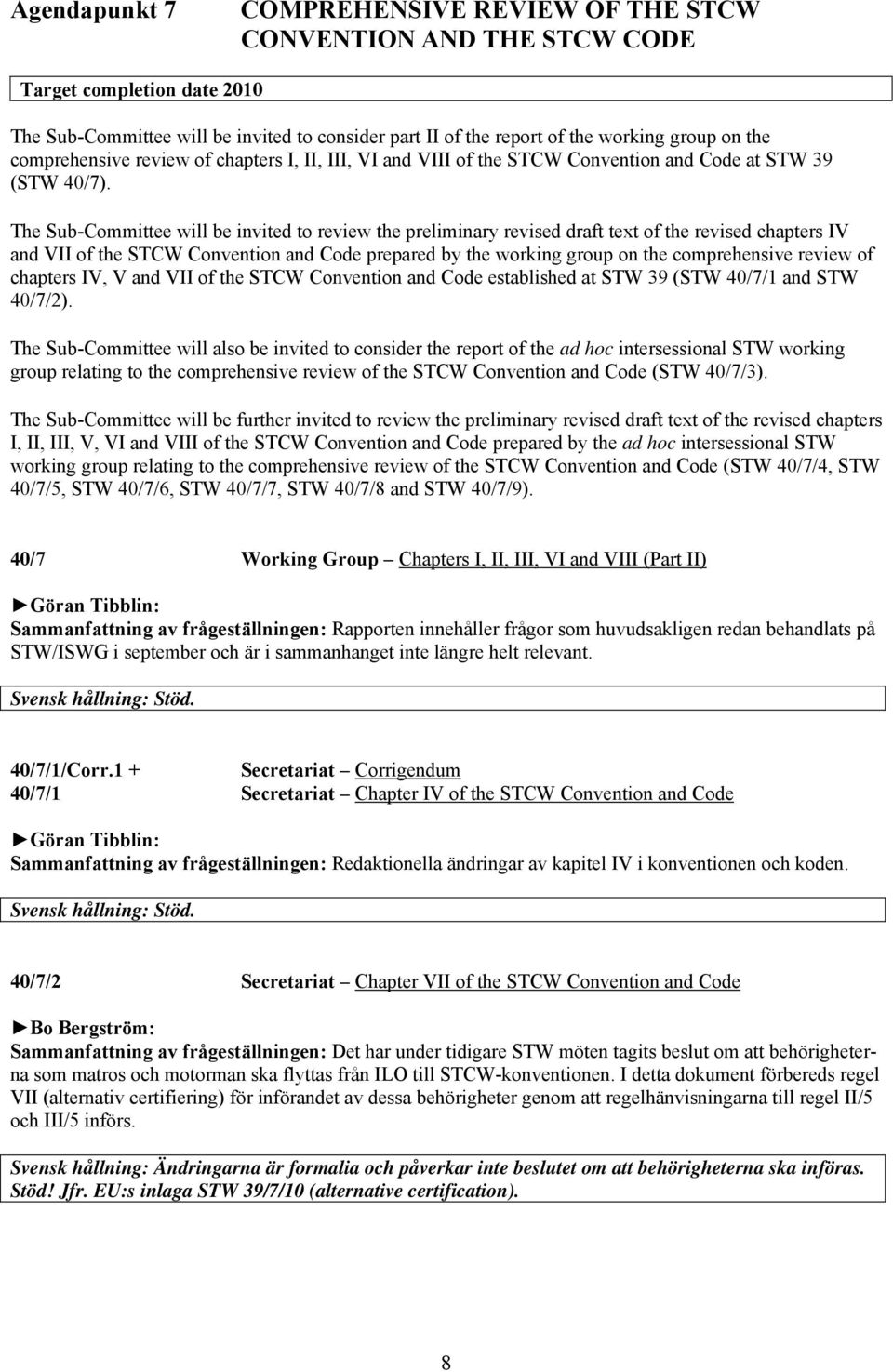 The Sub-Committee will be invited to review the preliminary revised draft text of the revised chapters IV and VII of the STCW Convention and Code prepared by the working group on the comprehensive