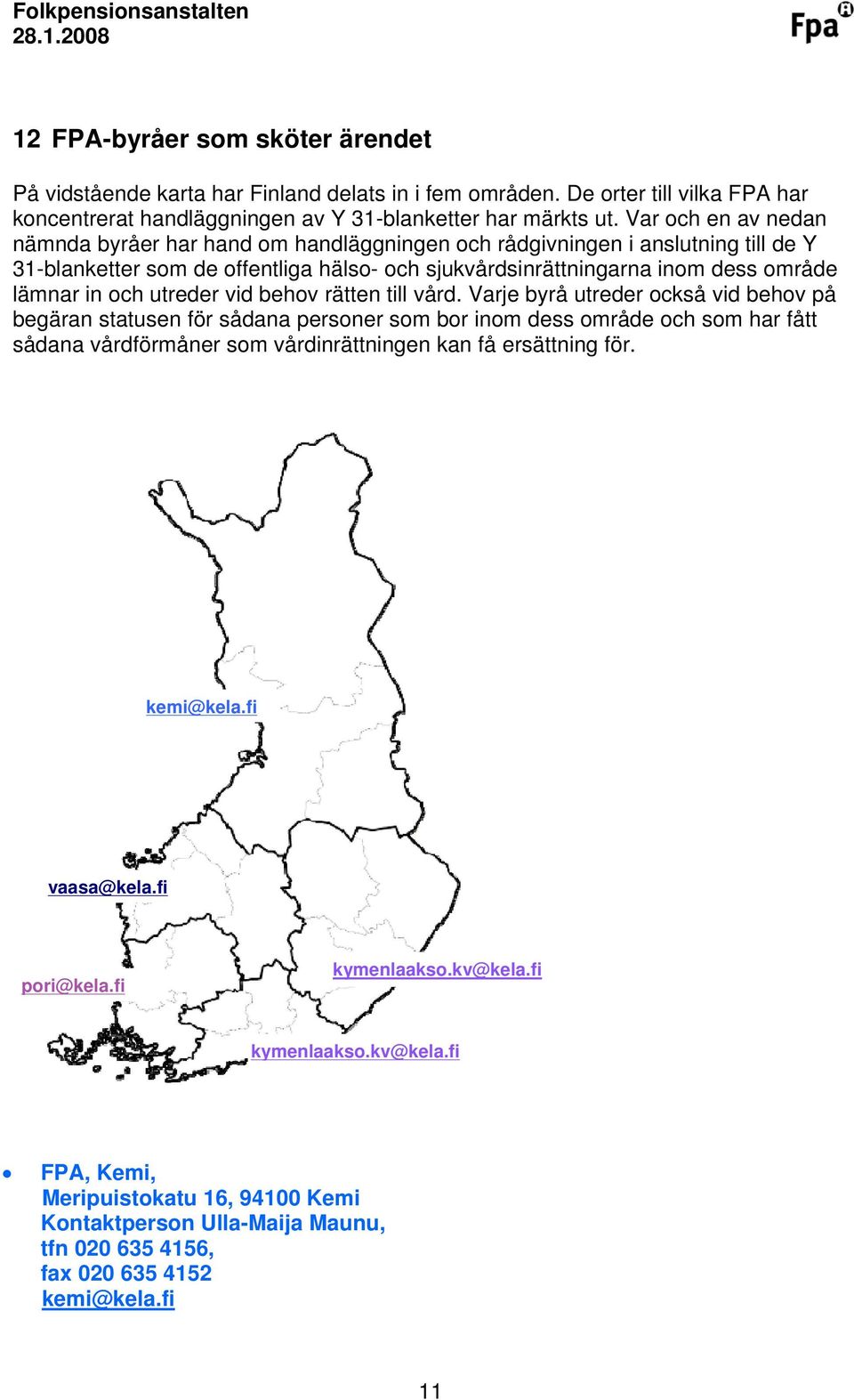 utreder vid behov rätten till vård.