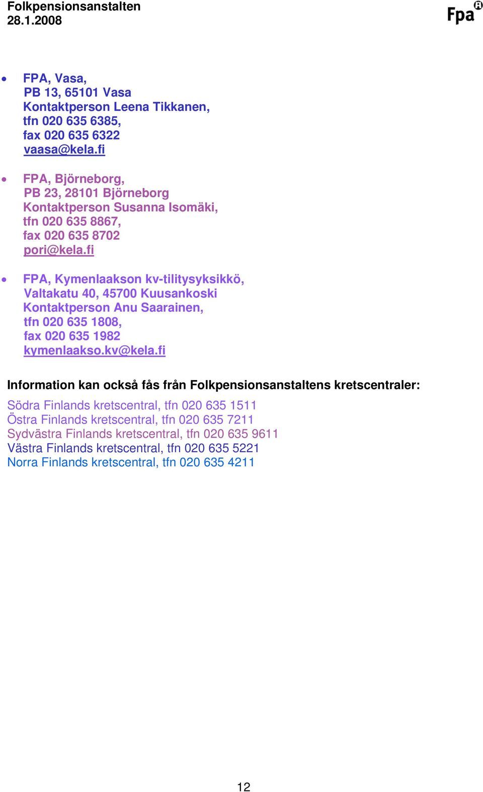 fi FPA, Kymenlaakson kv-tilitysyksikkö, Valtakatu 40, 45700 Kuusankoski Kontaktperson Anu Saarainen, tfn 020 635 1808, fax 020 635 1982 kymenlaakso.kv@kela.