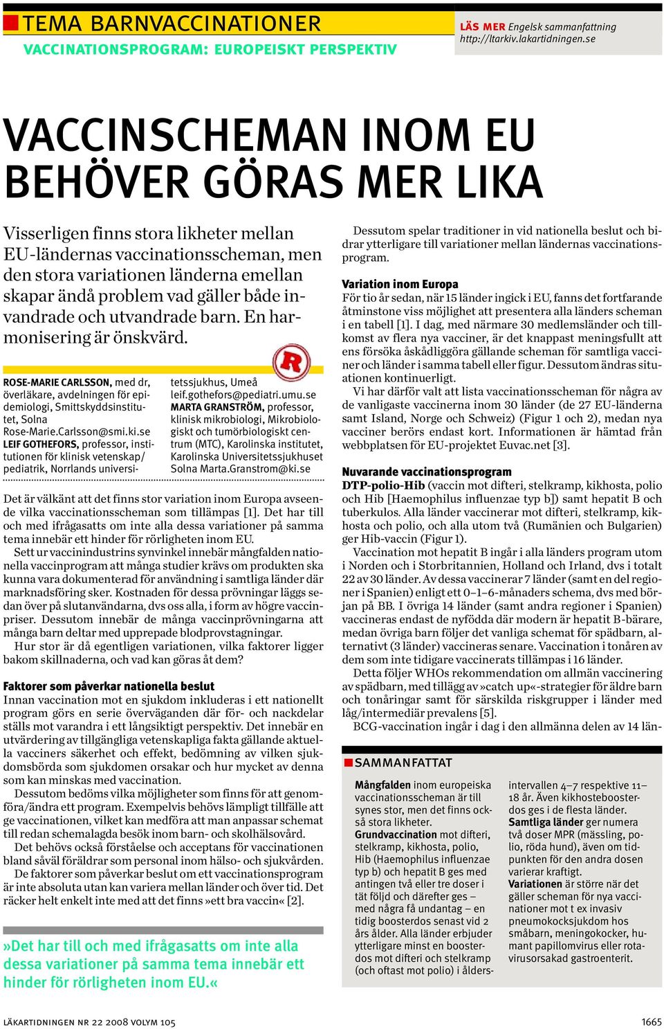 både invandrade och utvandrade barn. En harmonisering är önskvärd. ROSE-MARIE CARLSSON, med dr, överläkare, avdelningen för epi - demiologi, Smittskyddsinstitutet, Solna Rose-Marie.Carlsson@smi.ki.