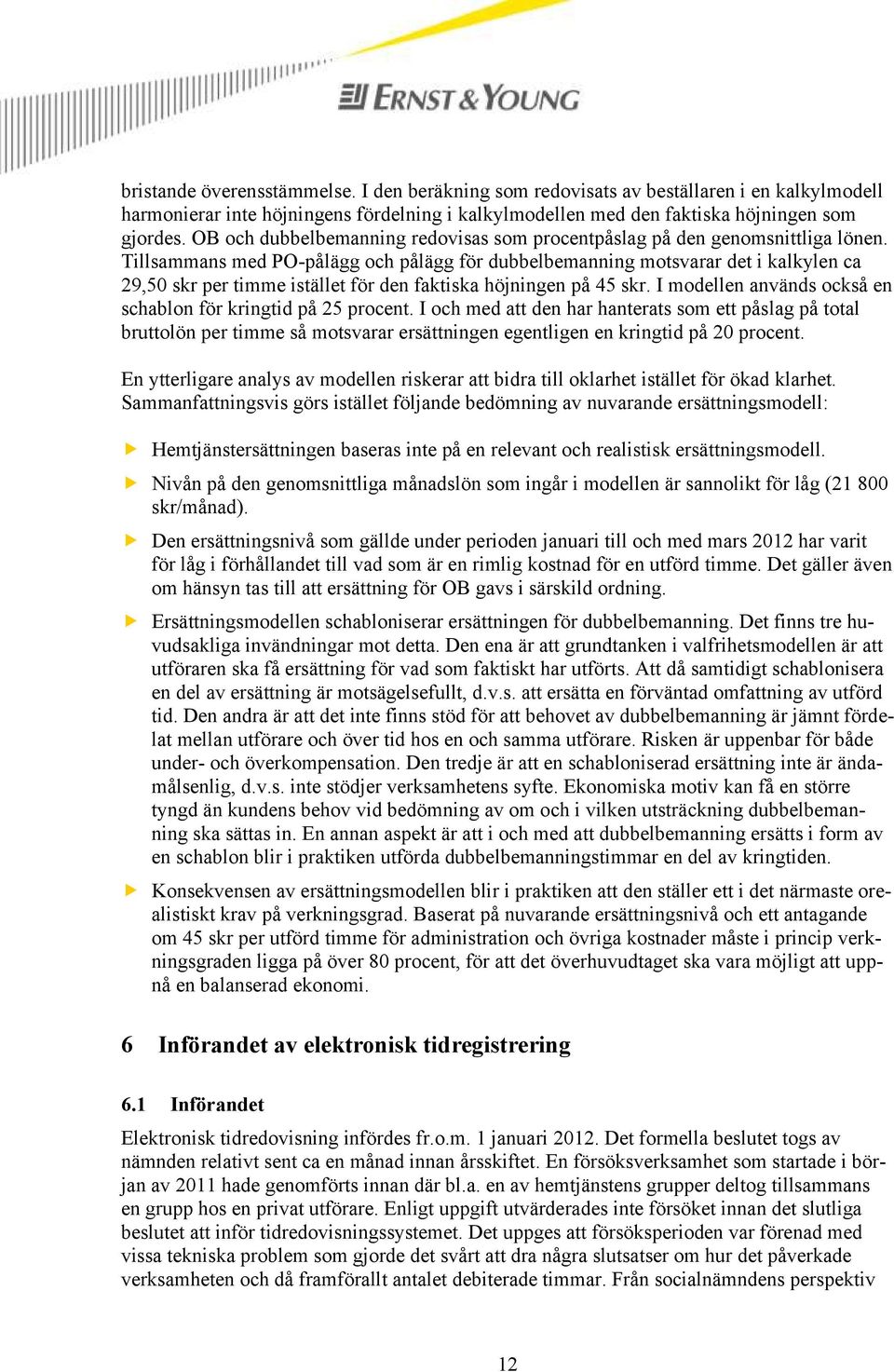 Tillsammans med PO-pålägg och pålägg för dubbelbemanning motsvarar det i kalkylen ca 29,50 skr per timme istället för den faktiska höjningen på 45 skr.