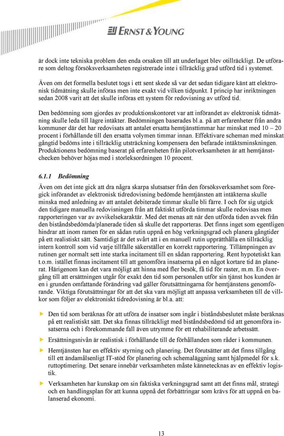 I princip har inriktningen sedan 2008 varit att det skulle införas ett system för redovisning av utförd tid.