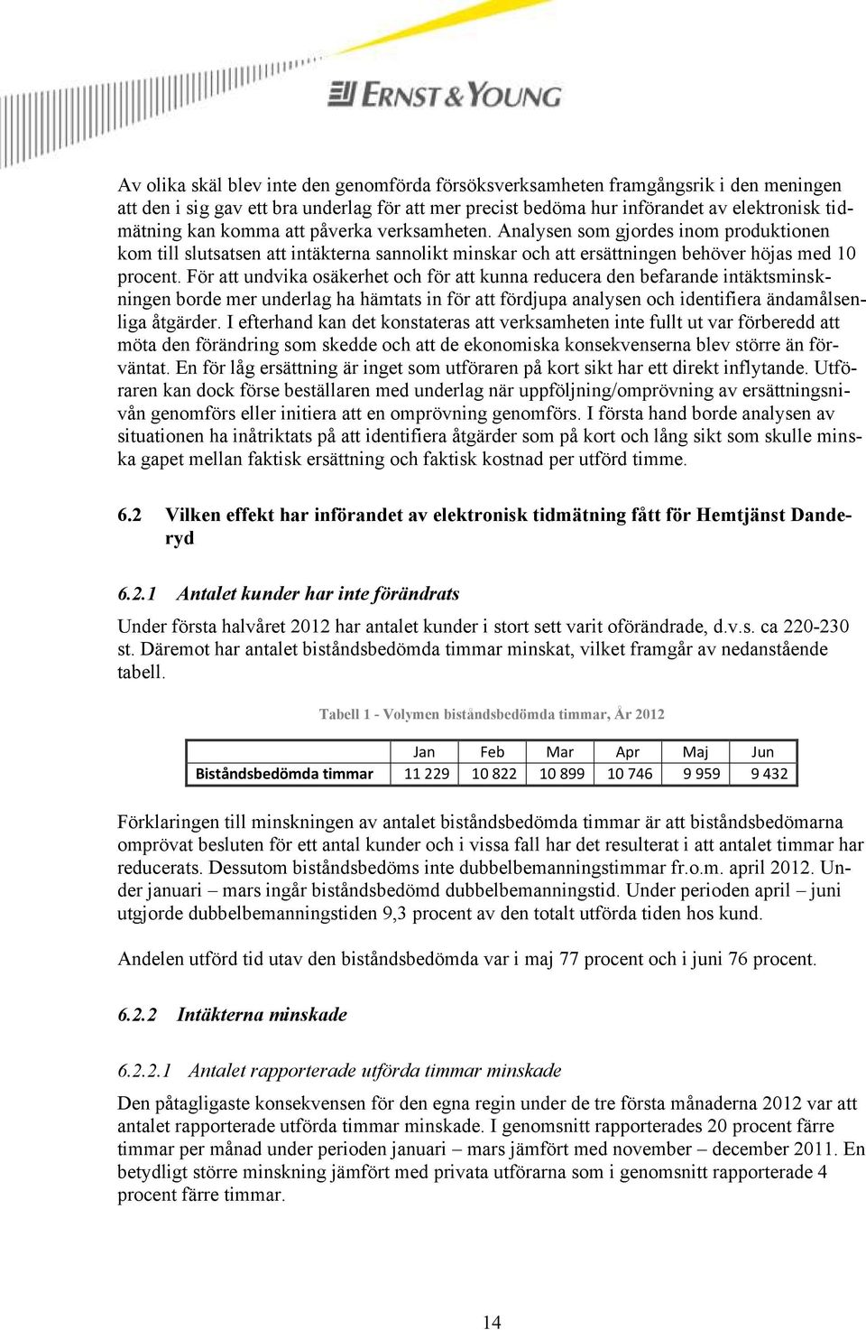 För att undvika osäkerhet och för att kunna reducera den befarande intäktsminskningen borde mer underlag ha hämtats in för att fördjupa analysen och identifiera ändamålsenliga åtgärder.