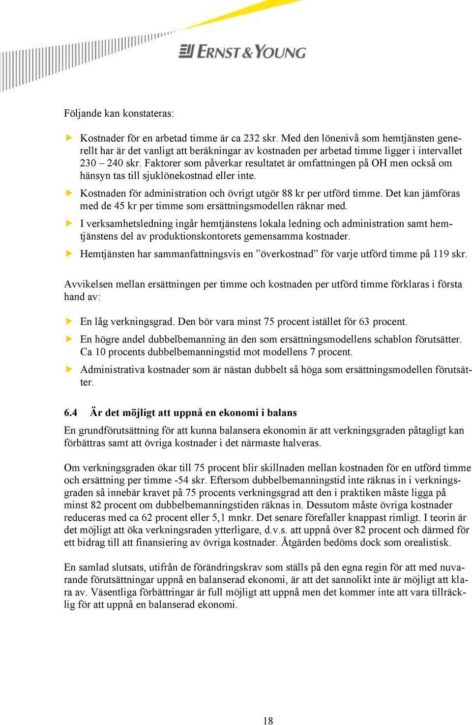 Faktorer som påverkar resultatet är omfattningen på OH men också om hänsyn tas till sjuklönekostnad eller inte. Kostnaden för administration och övrigt utgör 88 kr per utförd timme.