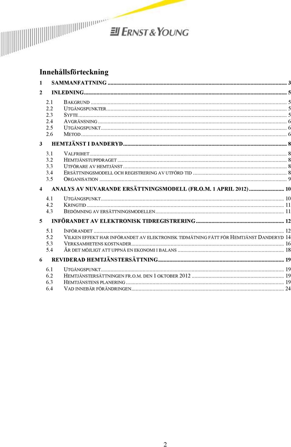 .. 9 4 ANALYS AV NUVARANDE ERSÄTTNINGSMODELL (FR.O.M. 1 APRIL 2012)... 10 4.1 UTGÅNGSPUNKT... 10 4.2 KRINGTID... 11 4.3 BEDÖMNING AV ERSÄTTNINGSMODELLEN.