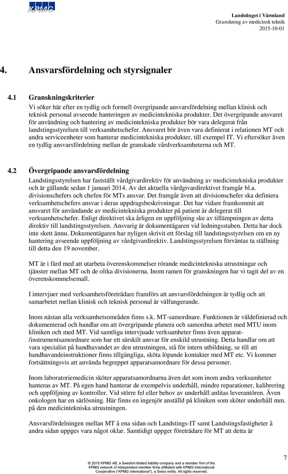 Det övergripande ansvaret för användning och hantering av medicintekniska produkter bör vara delegerat från landstingsstyrelsen till verksamhetschefer.