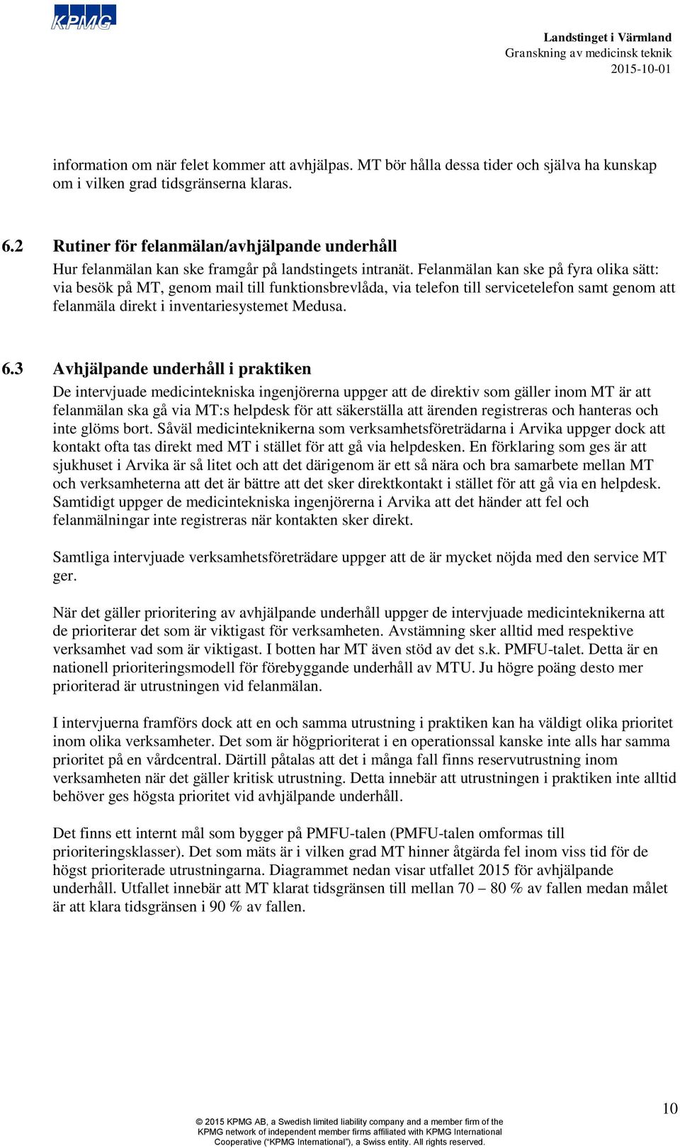 Felanmälan kan ske på fyra olika sätt: via besök på MT, genom mail till funktionsbrevlåda, via telefon till servicetelefon samt genom att felanmäla direkt i inventariesystemet Medusa. 6.