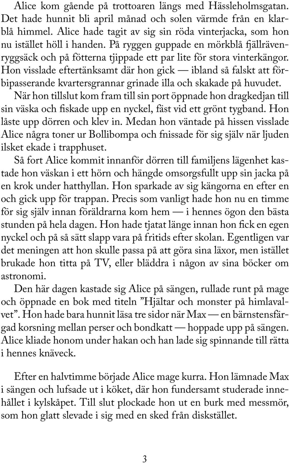 Hon visslade eftertänksamt där hon gick ibland så falskt att förbipasserande kvartersgrannar grinade illa och skakade på huvudet.