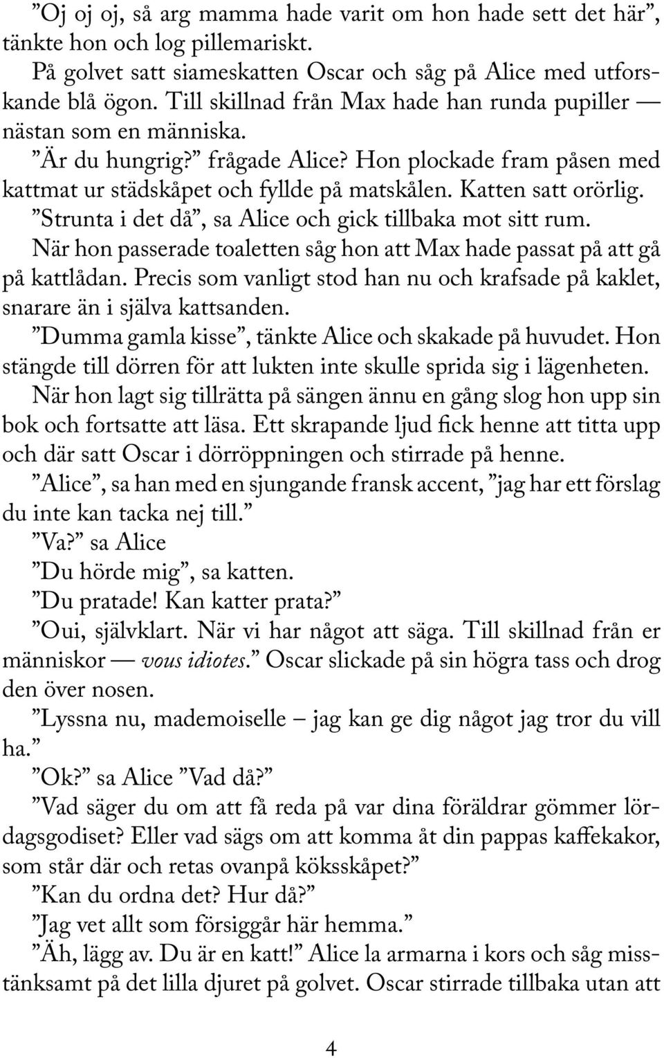 Strunta i det då, sa Alice och gick tillbaka mot sitt rum. När hon passerade toaletten såg hon att Max hade passat på att gå på kattlådan.