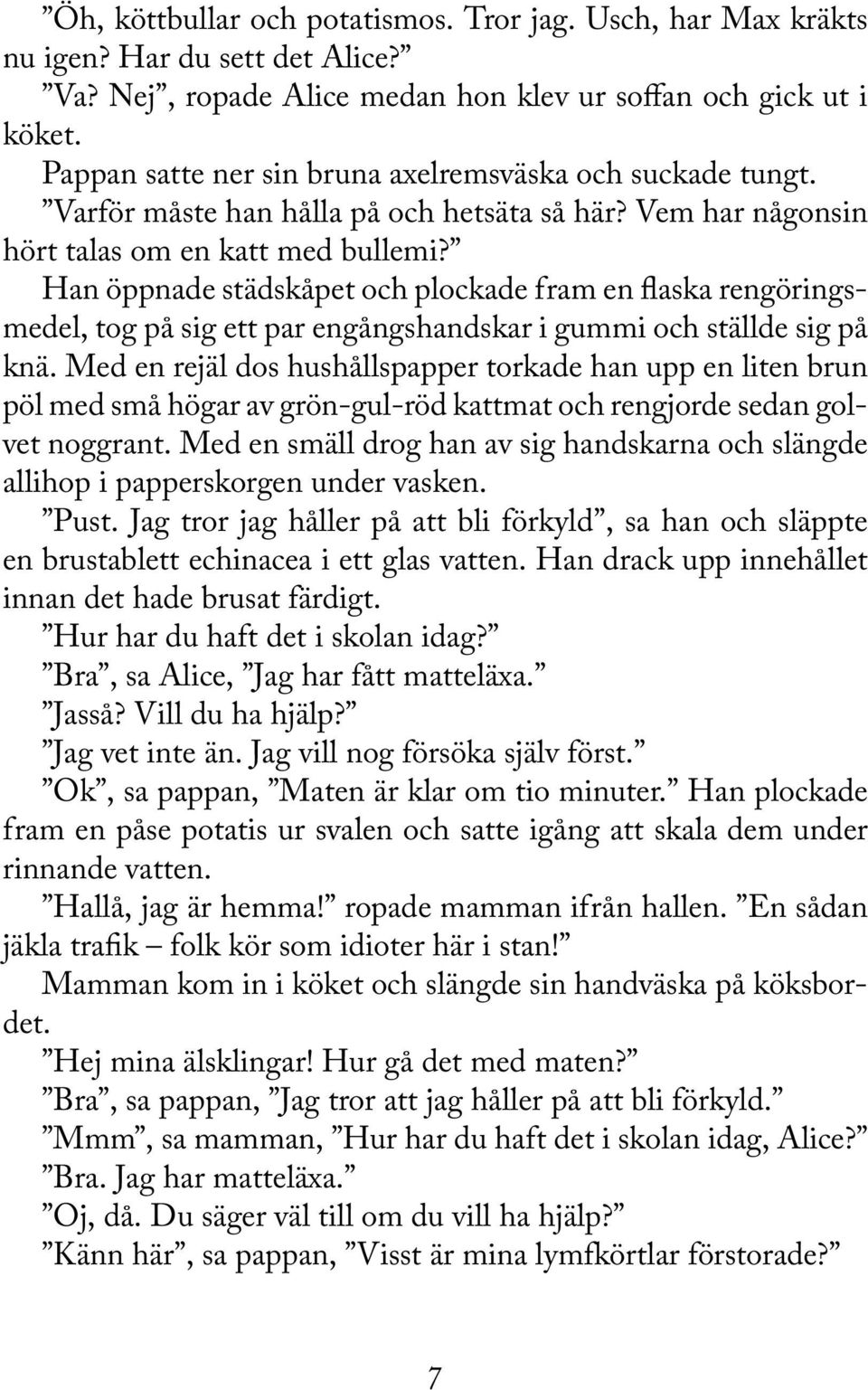 Han öppnade städskåpet och plockade fram en flaska rengöringsmedel, tog på sig ett par engångshandskar i gummi och ställde sig på knä.