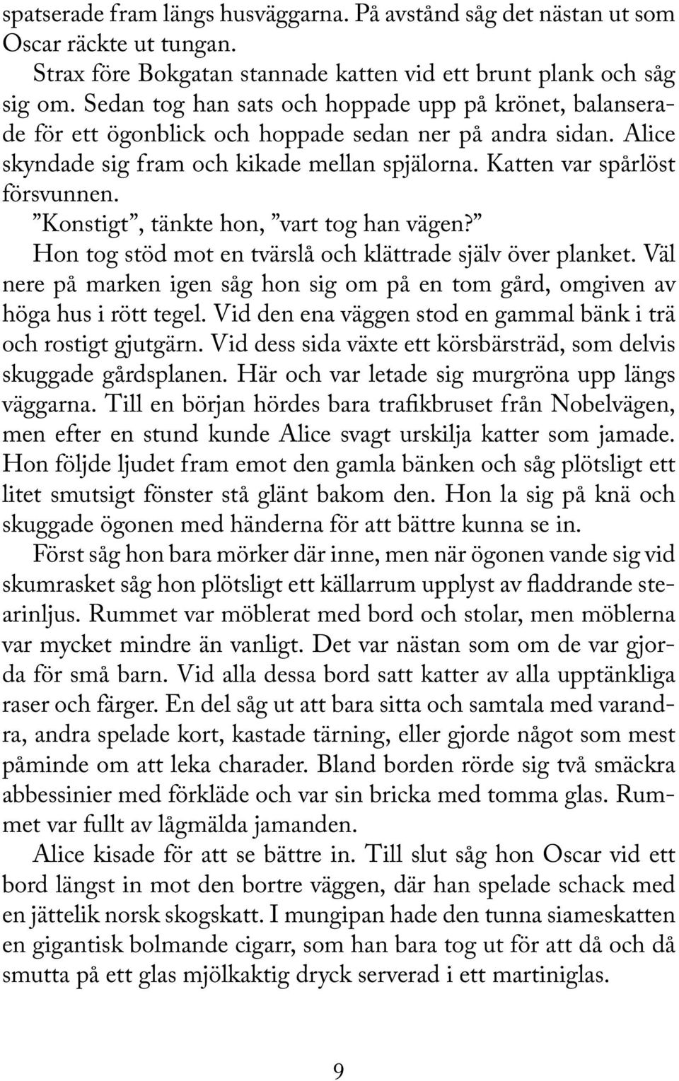 Konstigt, tänkte hon, vart tog han vägen? Hon tog stöd mot en tvärslå och klättrade själv över planket. Väl nere på marken igen såg hon sig om på en tom gård, omgiven av höga hus i rött tegel.