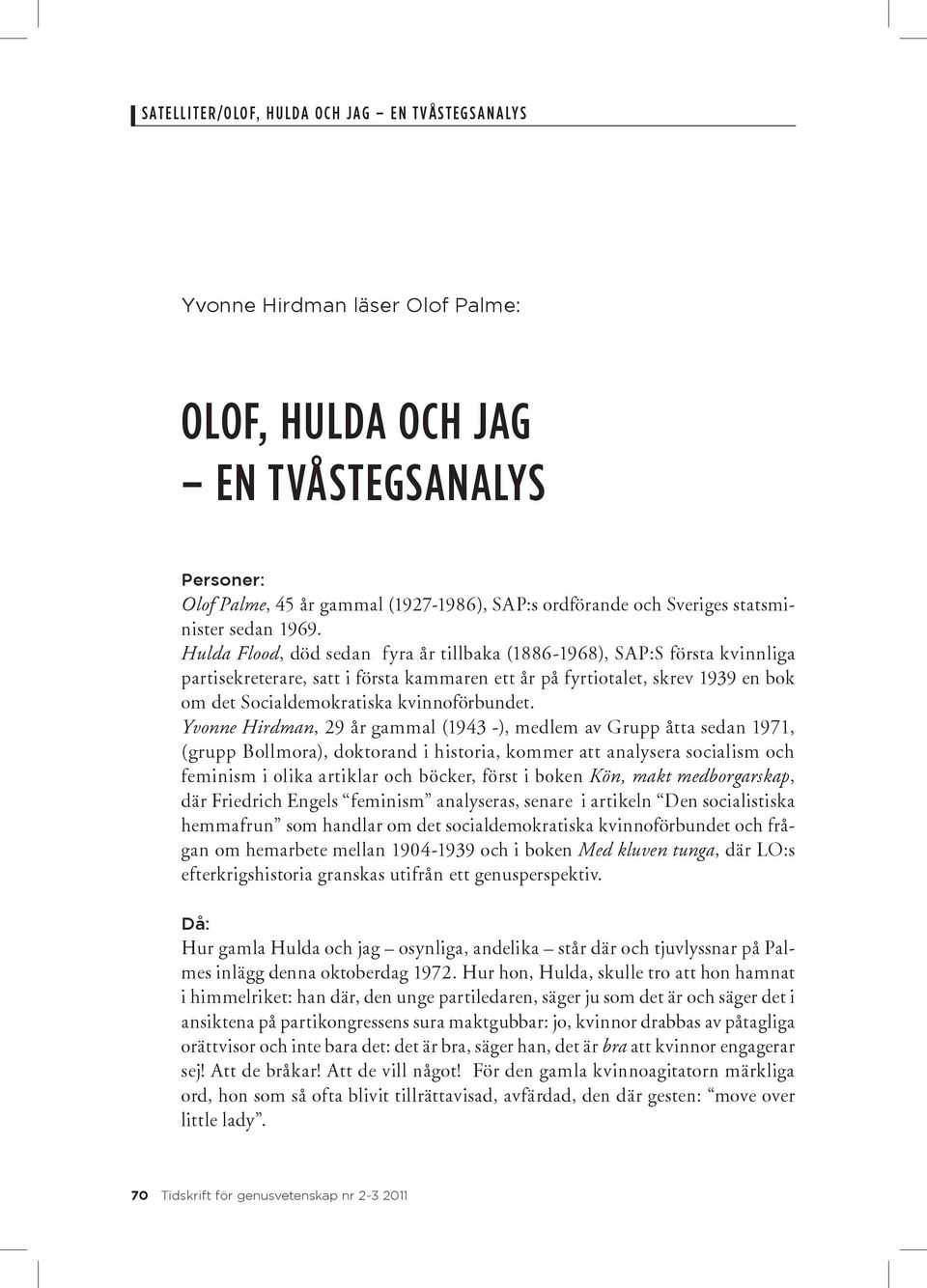 Yvonne Hirdman, 29 år gammal (1943 -), medlem av Grupp åtta sedan 1971, (grupp Bollmora), doktorand i historia, kommer att analysera socialism och feminism i olika artiklar och böcker, först i boken