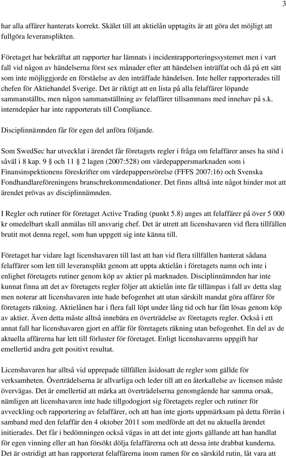 möjliggjorde en förståelse av den inträffade händelsen. Inte heller rapporterades till chefen för Aktiehandel Sverige.