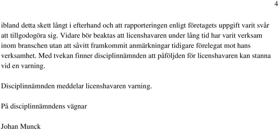 anmärkningar tidigare förelegat mot hans verksamhet.