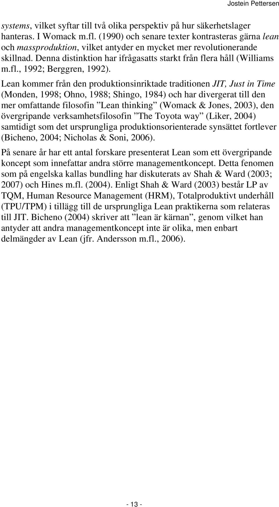 Lean kommer från den produktionsinriktade traditionen JIT, Just in Time (Monden, 1998; Ohno, 1988; Shingo, 1984) och har divergerat till den mer omfattande filosofin Lean thinking (Womack & Jones,