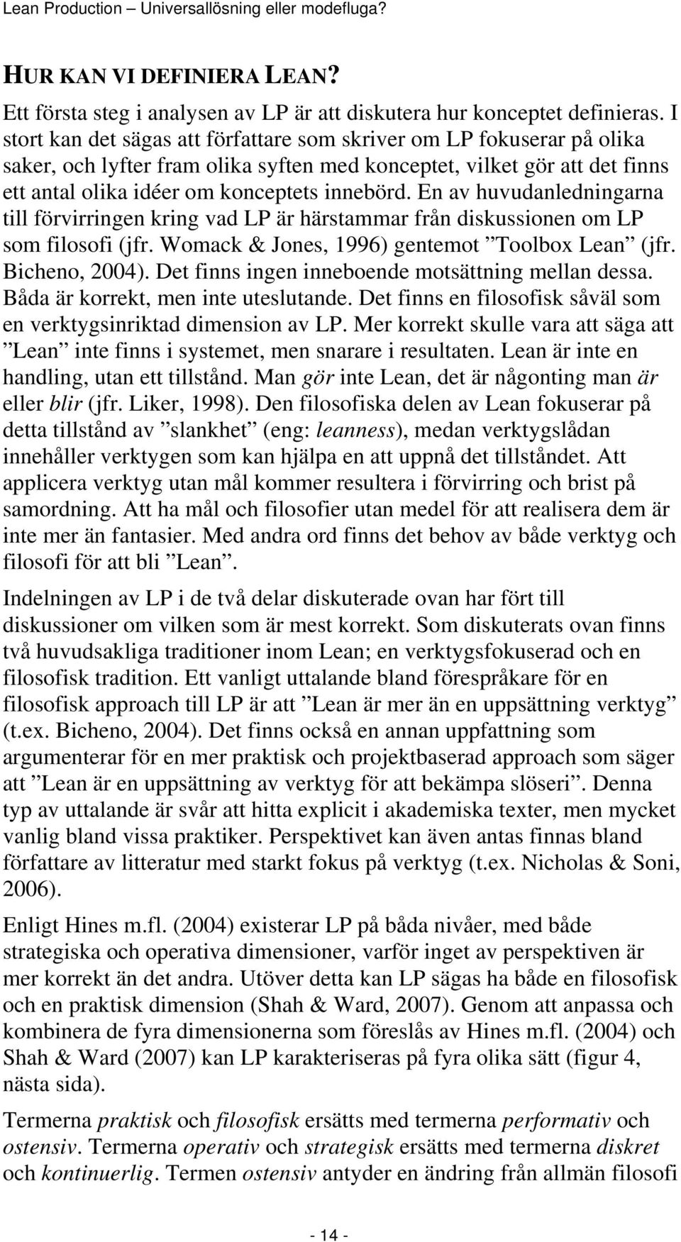 En av huvudanledningarna till förvirringen kring vad LP är härstammar från diskussionen om LP som filosofi (jfr. Womack & Jones, 1996) gentemot Toolbox Lean (jfr. Bicheno, 2004).