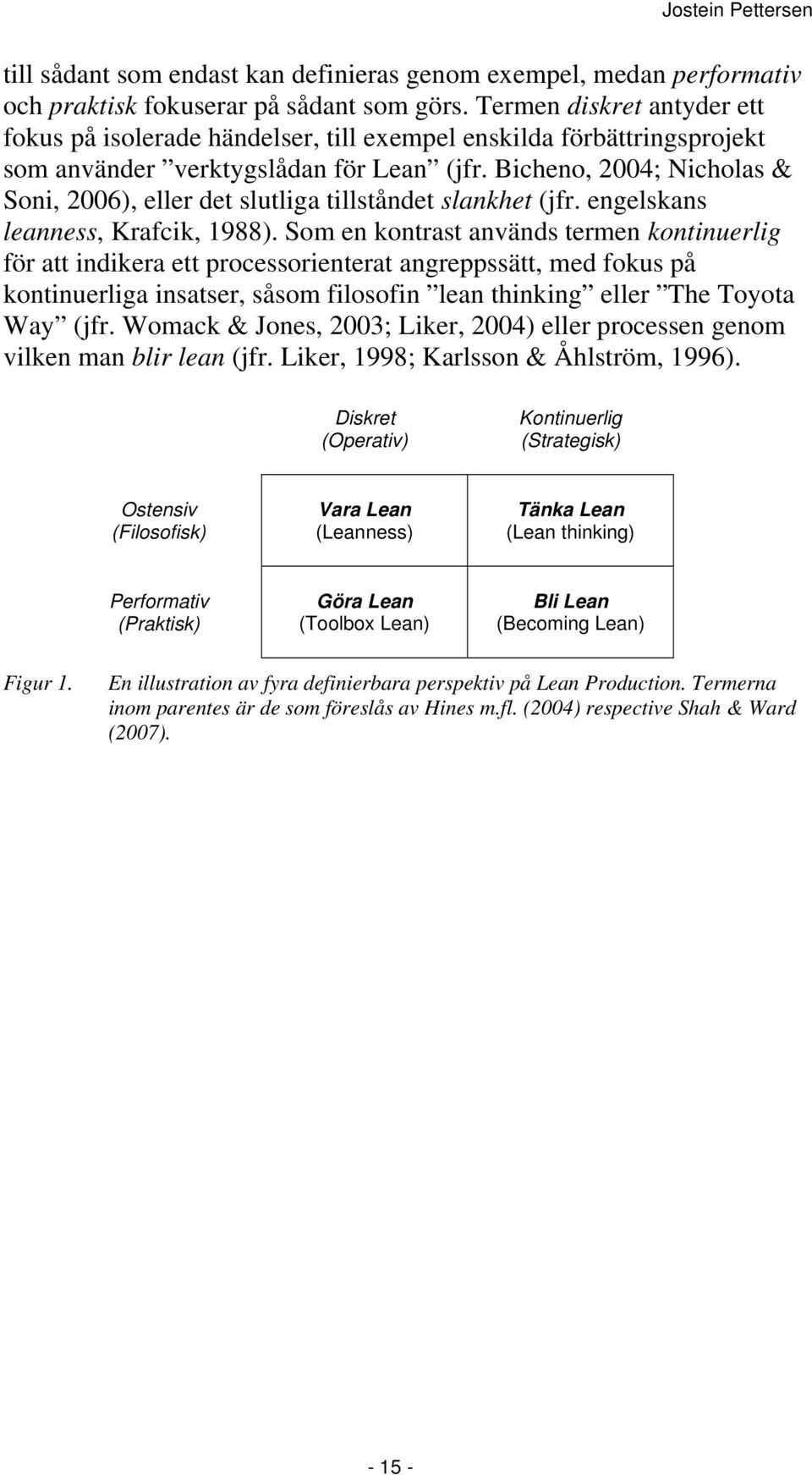 Bicheno, 2004; Nicholas & Soni, 2006), eller det slutliga tillståndet slankhet (jfr. engelskans leanness, Krafcik, 1988).