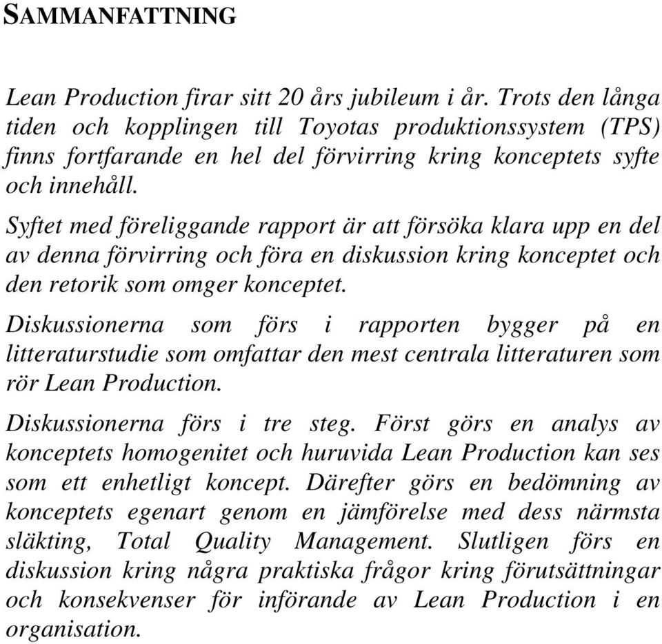 Syftet med föreliggande rapport är att försöka klara upp en del av denna förvirring och föra en diskussion kring konceptet och den retorik som omger konceptet.