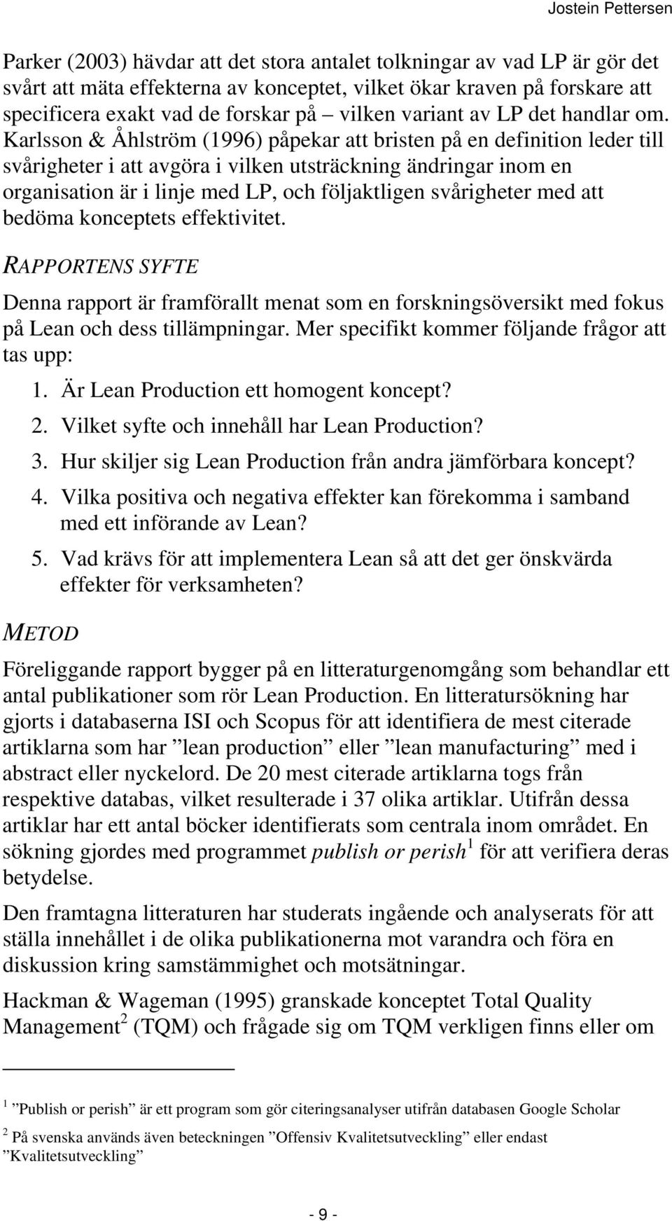 Karlsson & Åhlström (1996) påpekar att bristen på en definition leder till svårigheter i att avgöra i vilken utsträckning ändringar inom en organisation är i linje med LP, och följaktligen