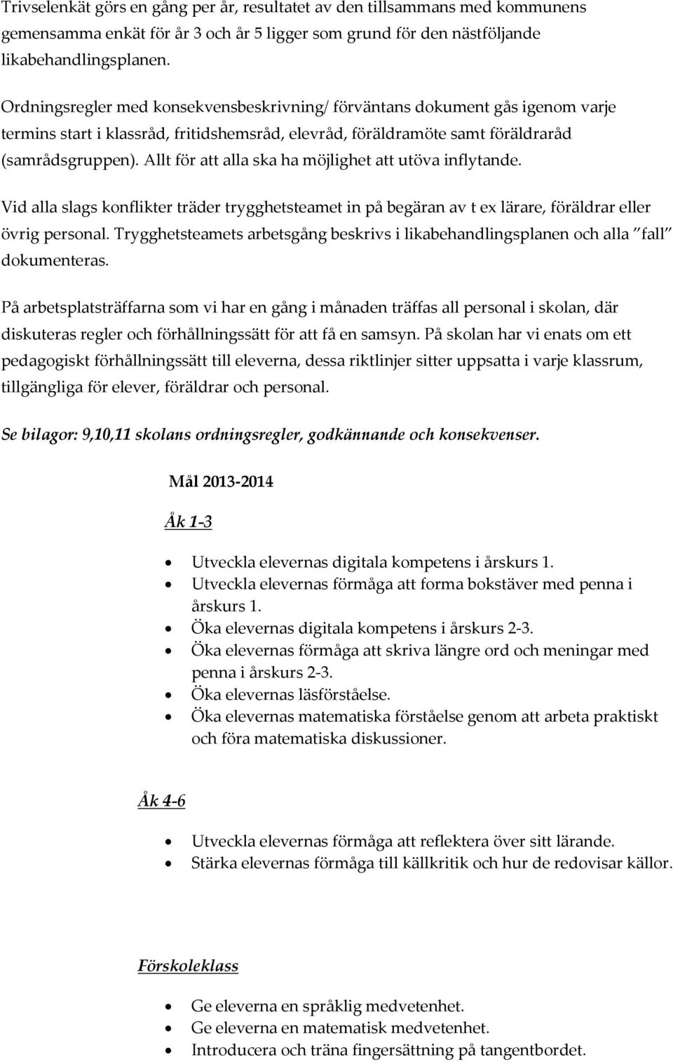 Allt för att alla ska ha möjlighet att utöva inflytande. Vid alla slags konflikter träder trygghetsteamet in på begäran av t ex lärare, föräldrar eller övrig personal.