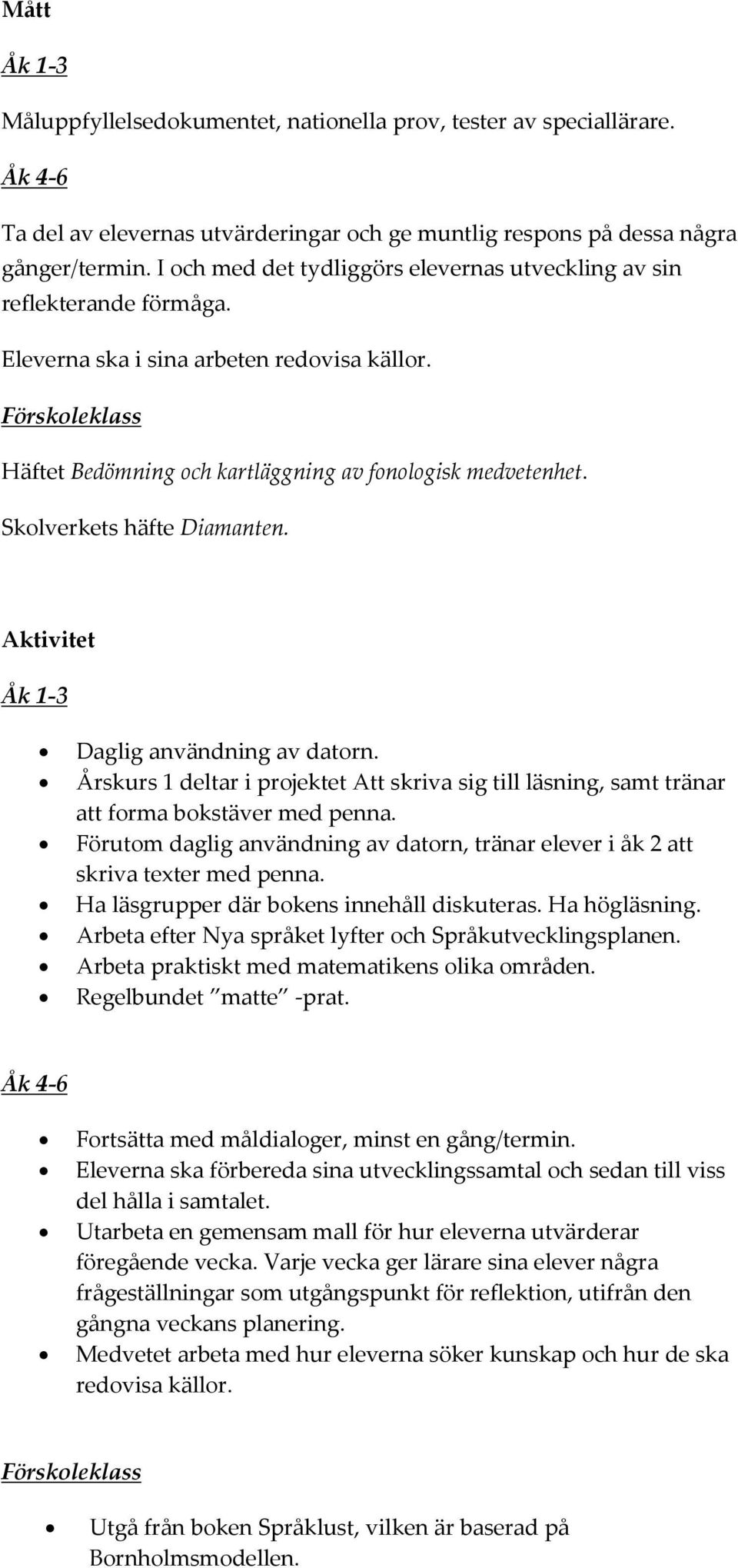 Skolverkets häfte Diamanten. Aktivitet Daglig användning av datorn. Årskurs 1 deltar i projektet Att skriva sig till läsning, samt tränar att forma bokstäver med penna.