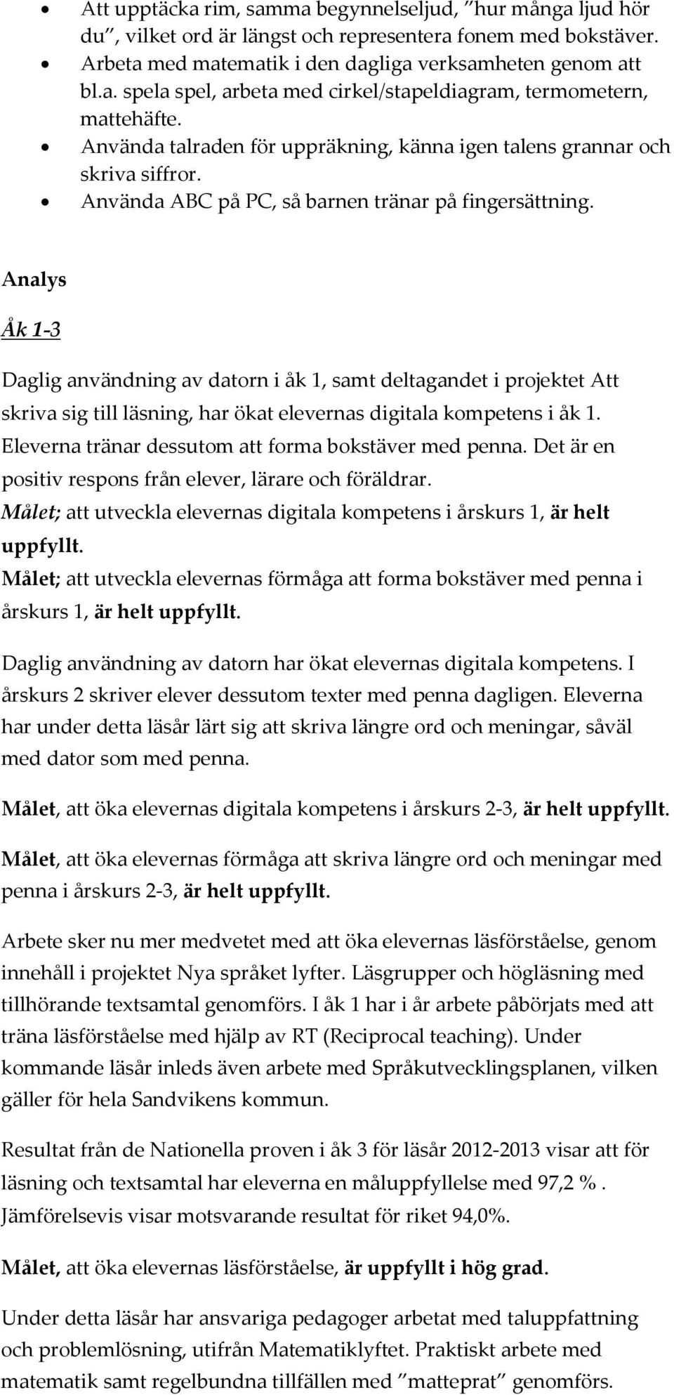 Analys Daglig användning av datorn i åk 1, samt deltagandet i projektet Att skriva sig till läsning, har ökat elevernas digitala kompetens i åk 1.