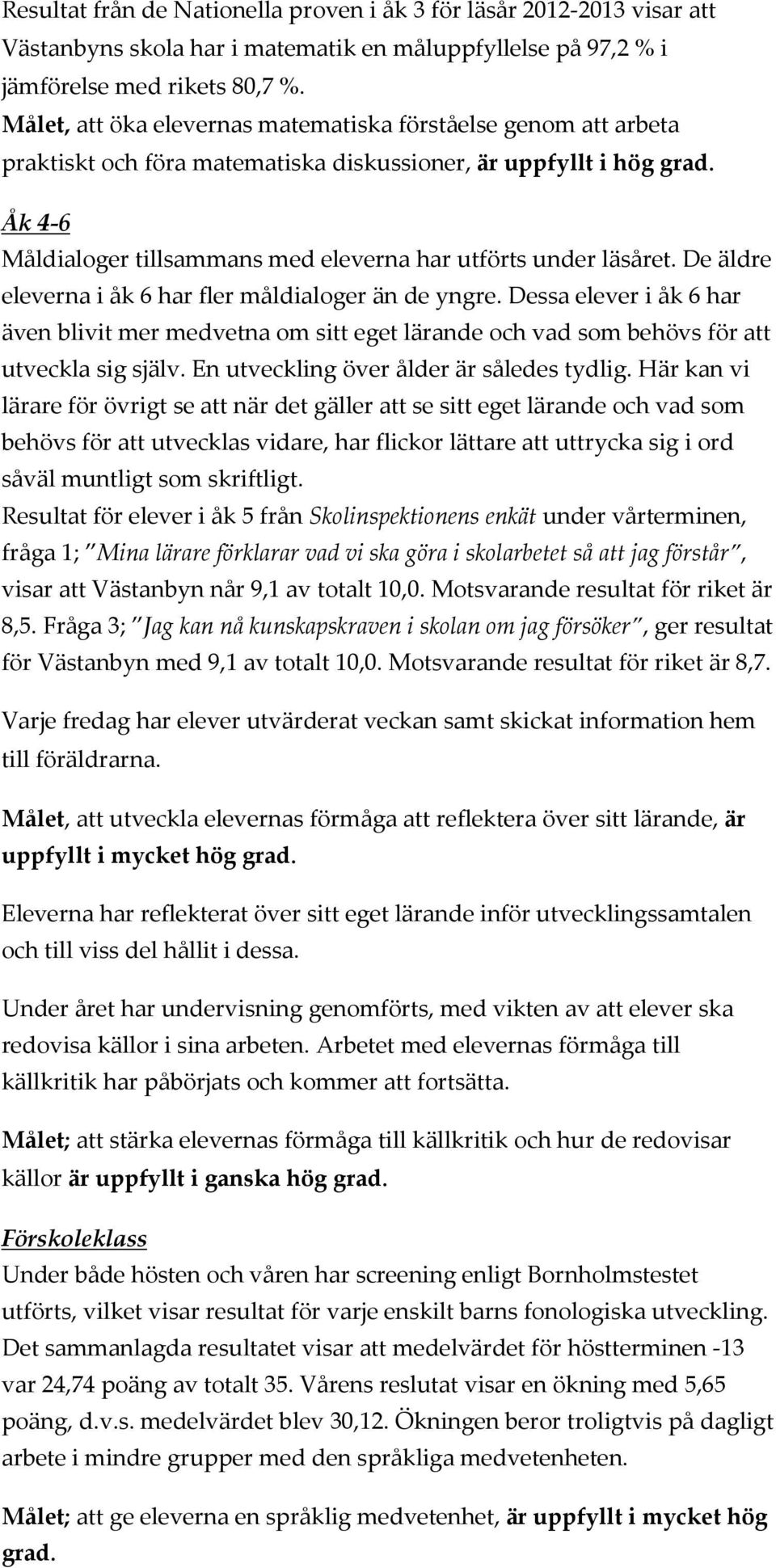 De äldre eleverna i åk 6 har fler måldialoger än de yngre. Dessa elever i åk 6 har även blivit mer medvetna om sitt eget lärande och vad som behövs för att utveckla sig själv.