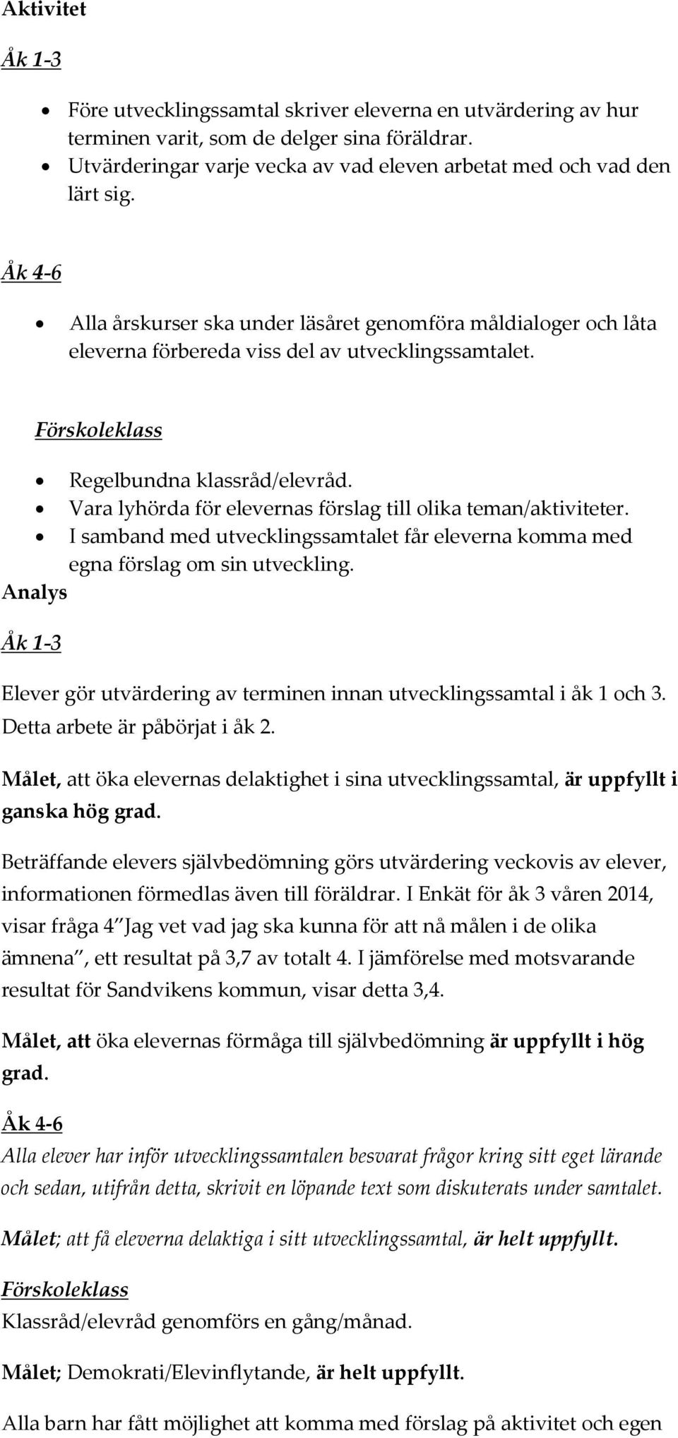 Vara lyhörda för elevernas förslag till olika teman/aktiviteter. I samband med utvecklingssamtalet får eleverna komma med egna förslag om sin utveckling.