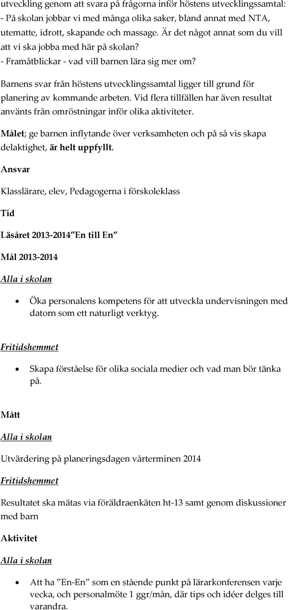 Barnens svar från höstens utvecklingssamtal ligger till grund för planering av kommande arbeten. Vid flera tillfällen har även resultat använts från omröstningar inför olika aktiviteter.