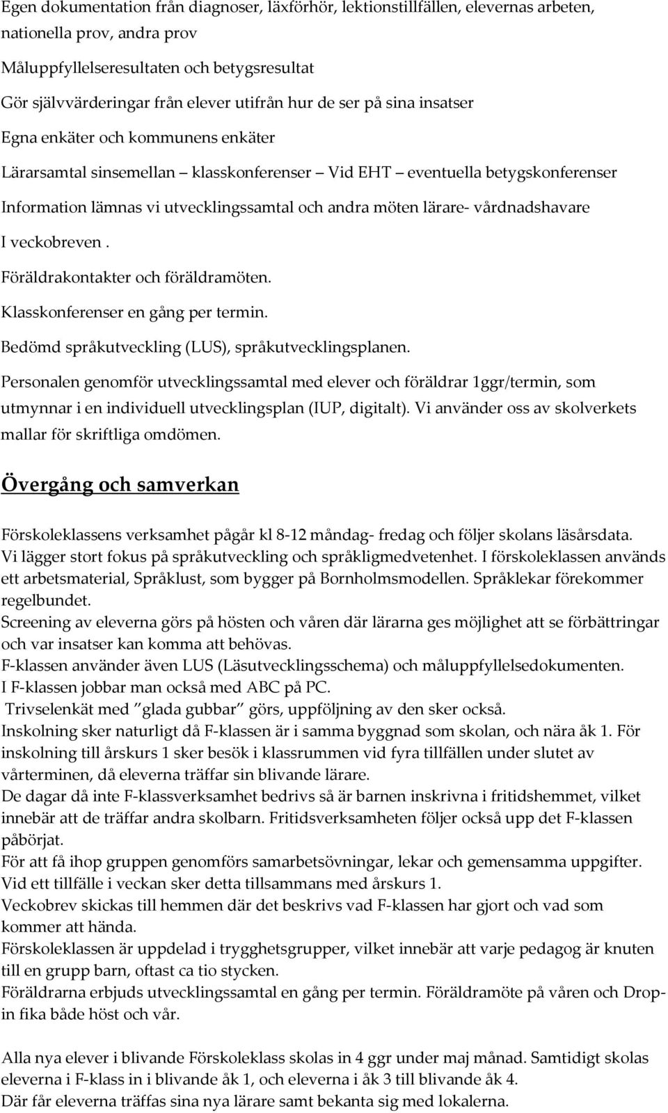 lärare- vårdnadshavare I veckobreven. Föräldrakontakter och föräldramöten. Klasskonferenser en gång per termin. Bedömd språkutveckling (LUS), språkutvecklingsplanen.