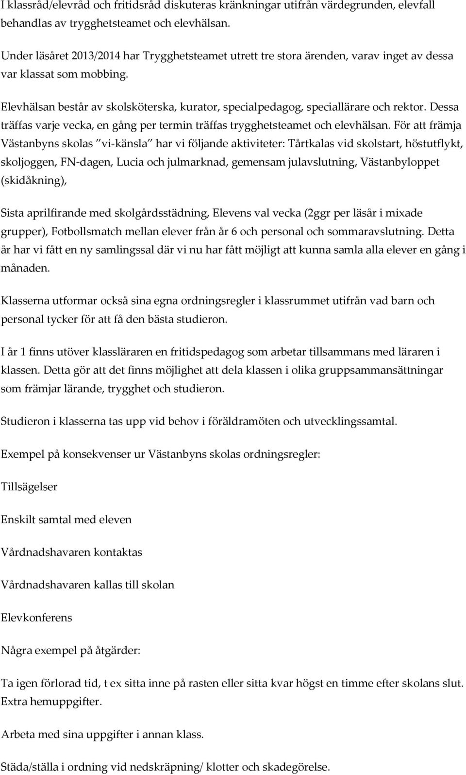 Elevhälsan består av skolsköterska, kurator, specialpedagog, speciallärare och rektor. Dessa träffas varje vecka, en gång per termin träffas trygghetsteamet och elevhälsan.