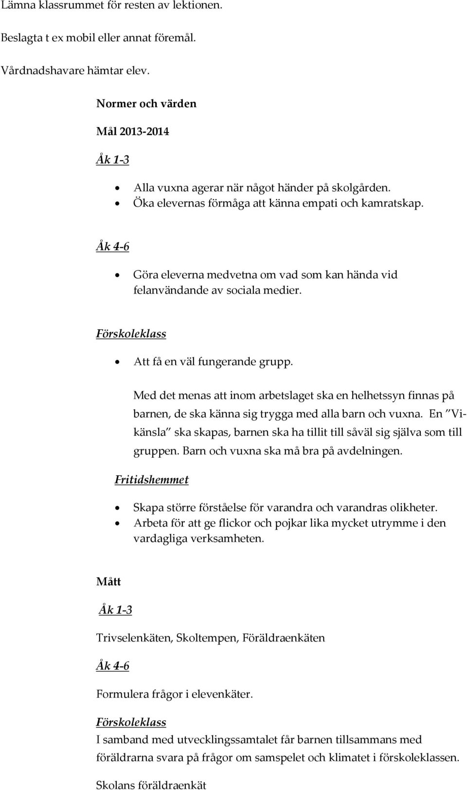 Med det menas att inom arbetslaget ska en helhetssyn finnas på barnen, de ska känna sig trygga med alla barn och vuxna.