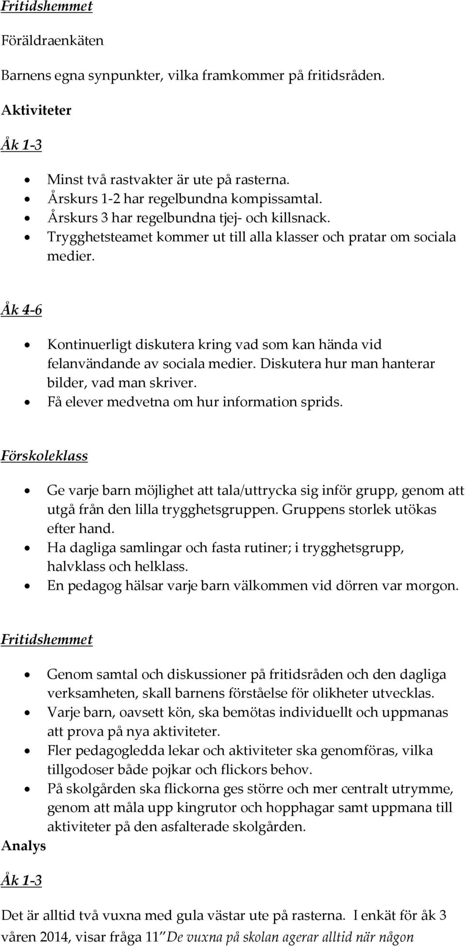 Kontinuerligt diskutera kring vad som kan hända vid felanvändande av sociala medier. Diskutera hur man hanterar bilder, vad man skriver. Få elever medvetna om hur information sprids.