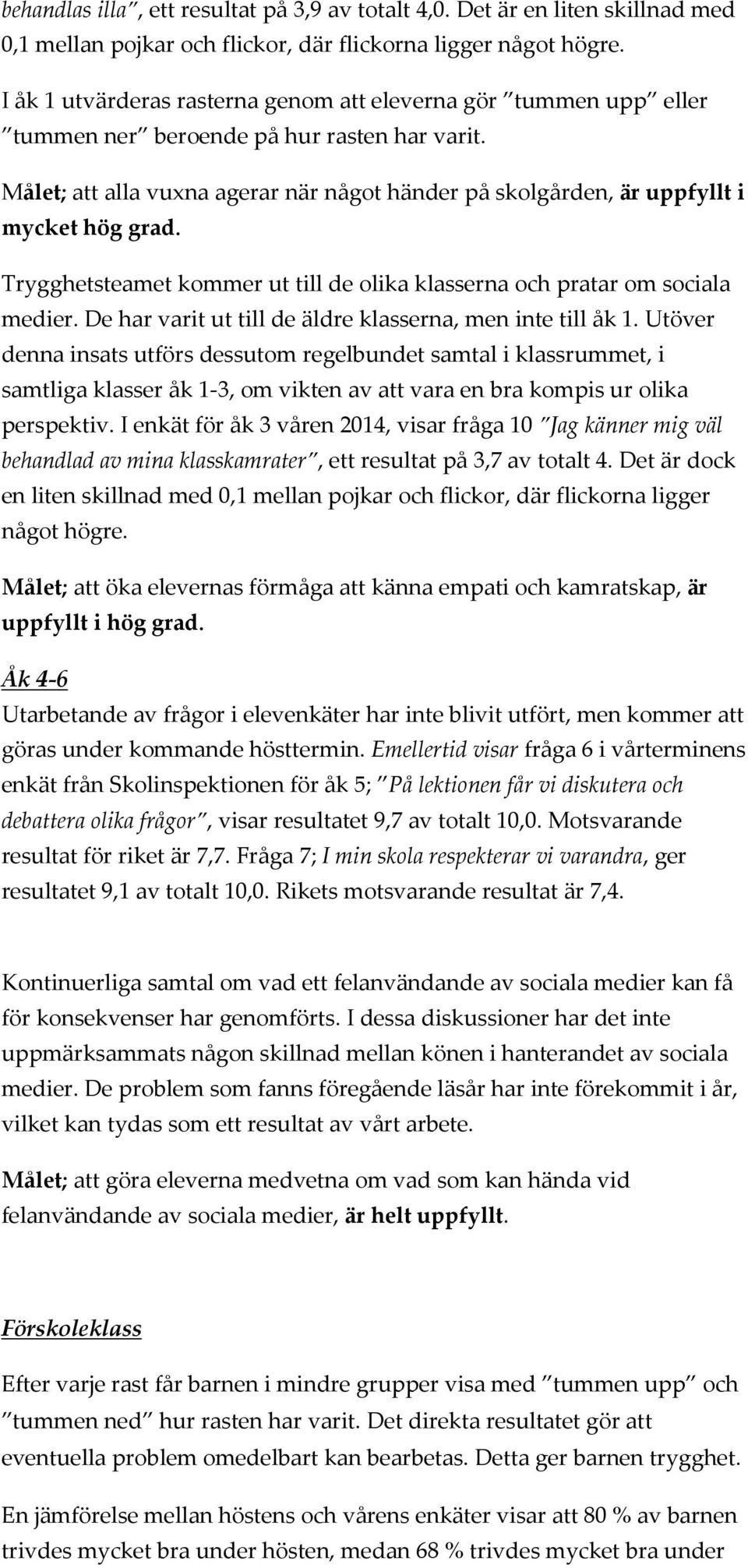 Målet; att alla vuxna agerar när något händer på skolgården, är uppfyllt i mycket hög grad. Trygghetsteamet kommer ut till de olika klasserna och pratar om sociala medier.