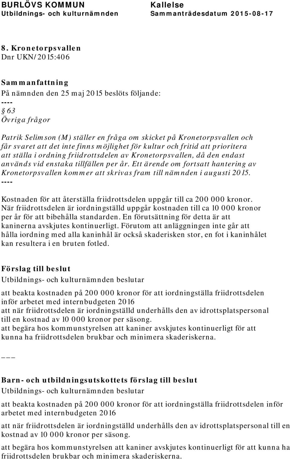 Ett ärende om fortsatt hantering av Kronetorpsvallen kommer att skrivas fram till nämnden i augusti 2015. ---- Kostnaden för att återställa friidrottsdelen uppgår till ca 200 000 kronor.