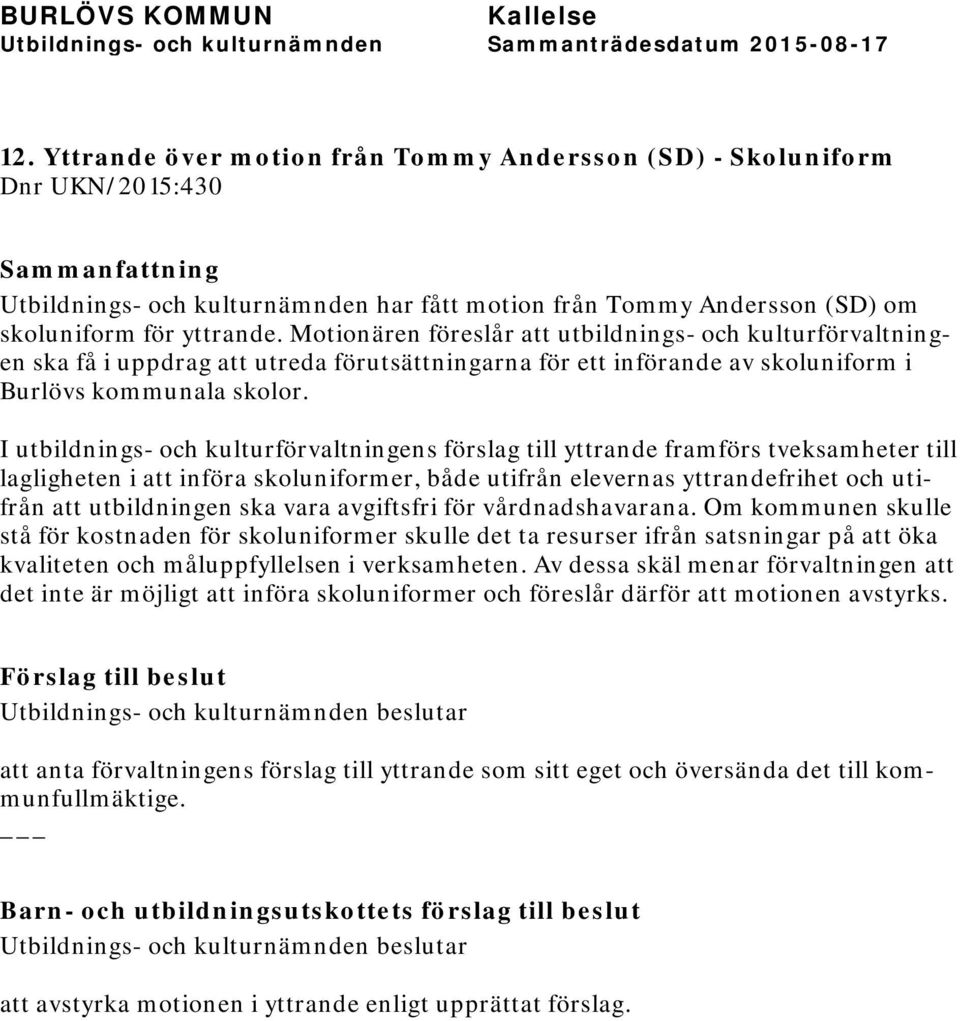 I utbildnings- och kulturförvaltningens förslag till yttrande framförs tveksamheter till lagligheten i att införa skoluniformer, både utifrån elevernas yttrandefrihet och utifrån att utbildningen ska