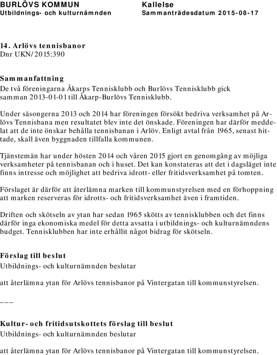 Föreningen har därför meddelat att de inte önskar behålla tennisbanan i Arlöv. Enligt avtal från 1965, senast hittade, skall även byggnaden tillfalla kommunen.