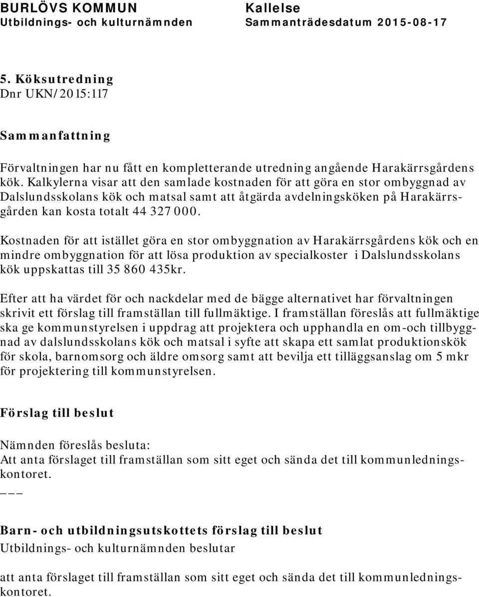 Kostnaden för att istället göra en stor ombyggnation av Harakärrsgårdens kök och en mindre ombyggnation för att lösa produktion av specialkoster i Dalslundsskolans kök uppskattas till 35 860 435kr.