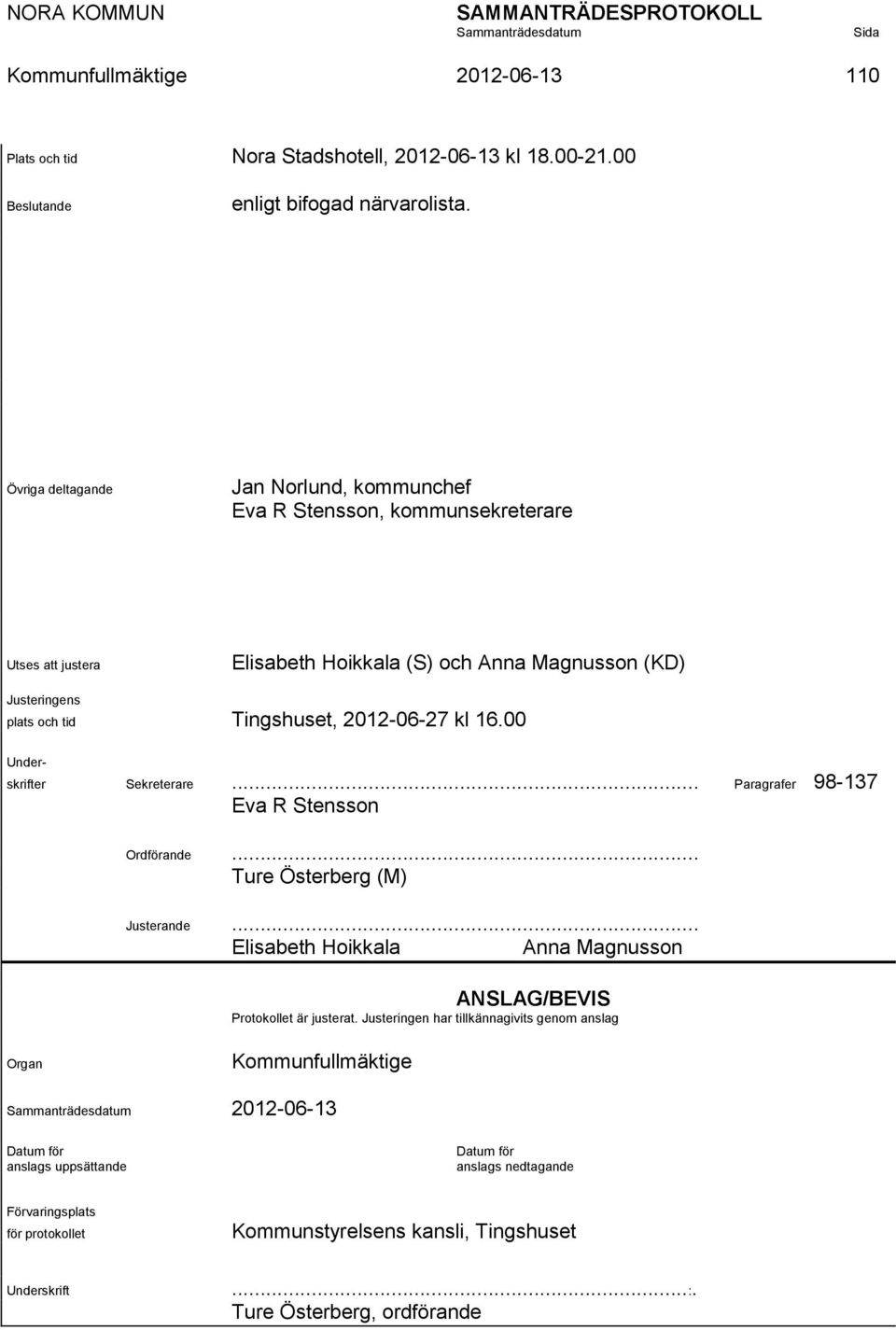 kl 16.00 Under- skrifter Sekreterare... Paragrafer 98-137 Eva R Stensson Ordförande... Ture Österberg (M) Justerande... Elisabeth Hoikkala Anna Magnusson ANSLAG/BEVIS Protokollet är justerat.