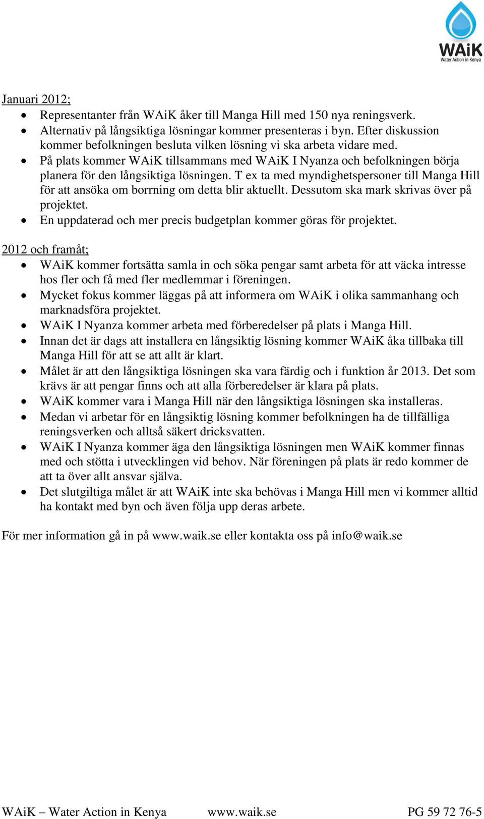 T ex ta med myndighetspersoner till Manga Hill för att ansöka om borrning om detta blir aktuellt. Dessutom ska mark skrivas över på projektet.