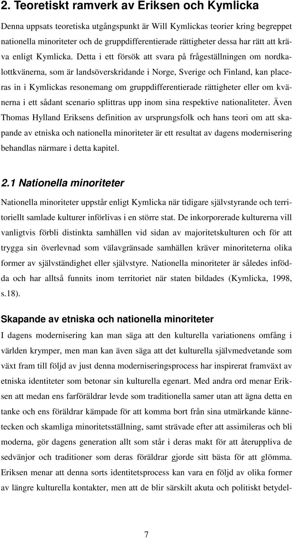 Detta i ett försök att svara på frågeställningen om nordkalottkvänerna, som är landsöverskridande i Norge, Sverige och Finland, kan placeras in i Kymlickas resonemang om gruppdifferentierade
