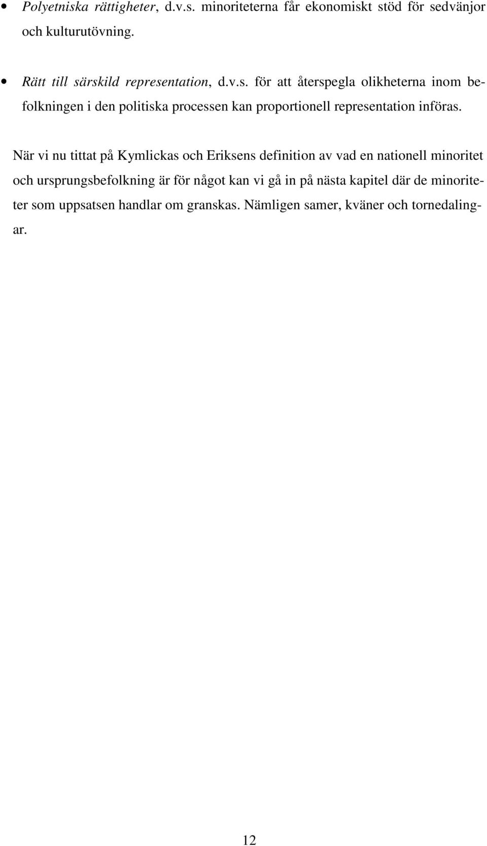 rskild representation, d.v.s. för att återspegla olikheterna inom befolkningen i den politiska processen kan proportionell representation införas.