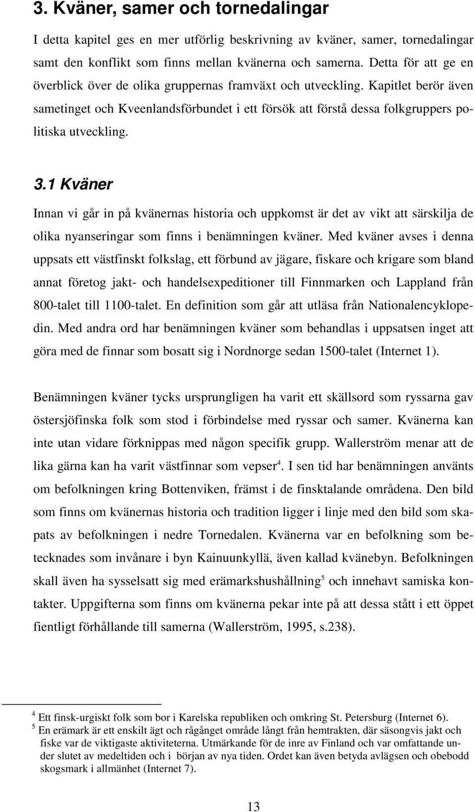 3.1 Kväner Innan vi går in på kvänernas historia och uppkomst är det av vikt att särskilja de olika nyanseringar som finns i benämningen kväner.