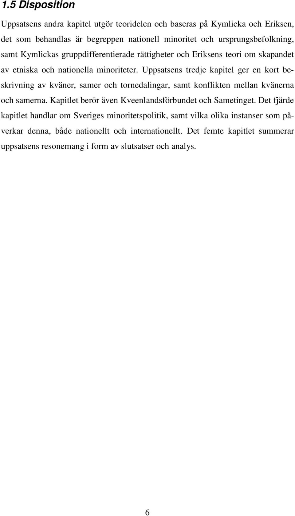 Uppsatsens tredje kapitel ger en kort beskrivning av kväner, samer och tornedalingar, samt konflikten mellan kvänerna och samerna.