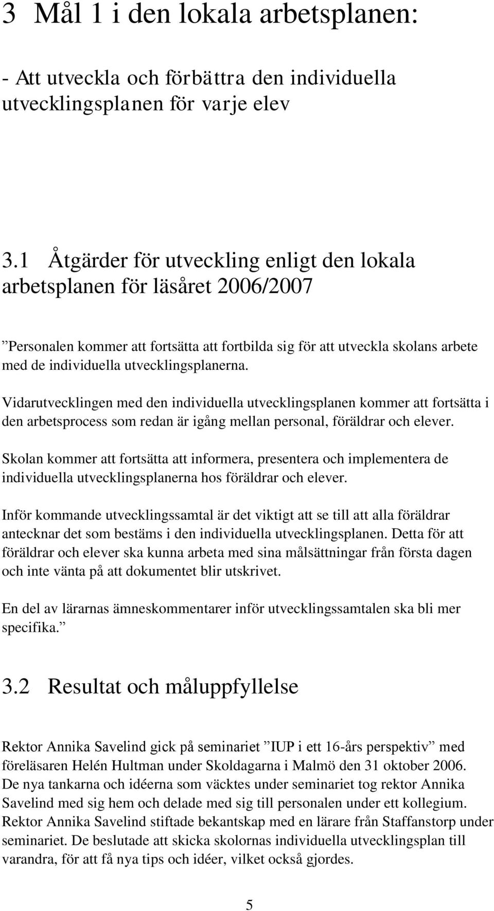 utvecklingsplanerna. Vidarutvecklingen med den individuella utvecklingsplanen kommer att fortsätta i den arbetsprocess som redan är igång mellan personal, föräldrar och elever.