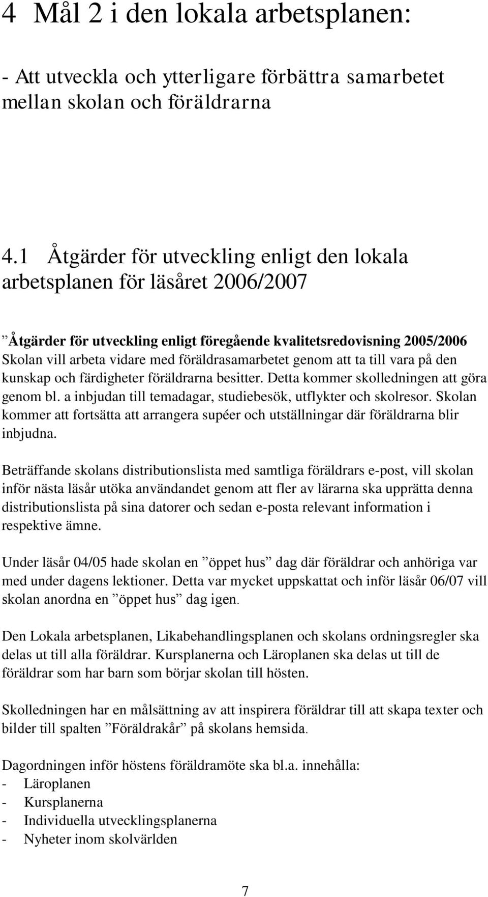 föräldrasamarbetet genom att ta till vara på den kunskap och färdigheter föräldrarna besitter. Detta kommer skolledningen att göra genom bl.