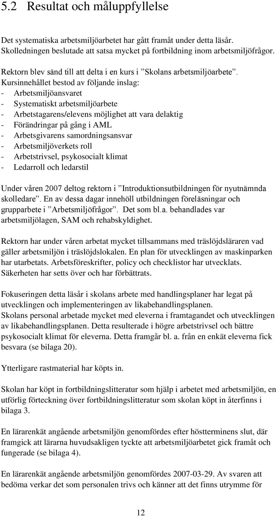 Kursinnehållet bestod av följande inslag: - Arbetsmiljöansvaret - Systematiskt arbetsmiljöarbete - Arbetstagarens/elevens möjlighet att vara delaktig - Förändringar på gång i AML - Arbetsgivarens